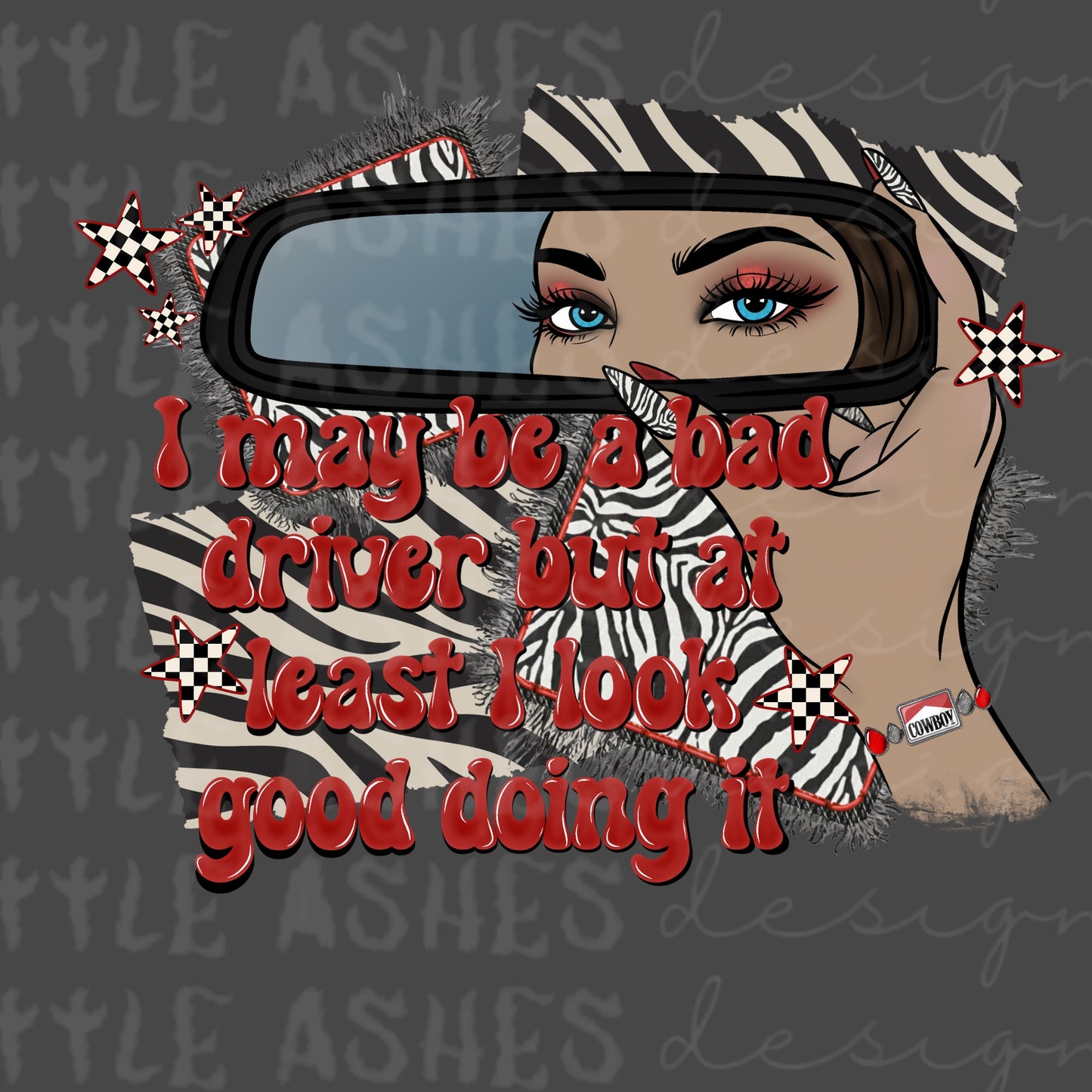 I may be a bad driver but at least I look good doing it png