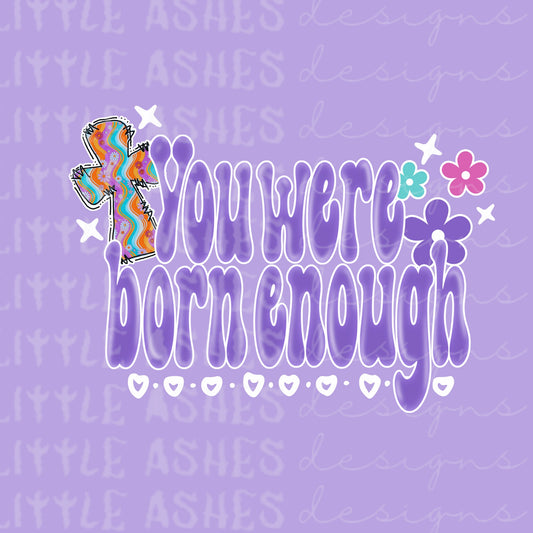 You were born enough